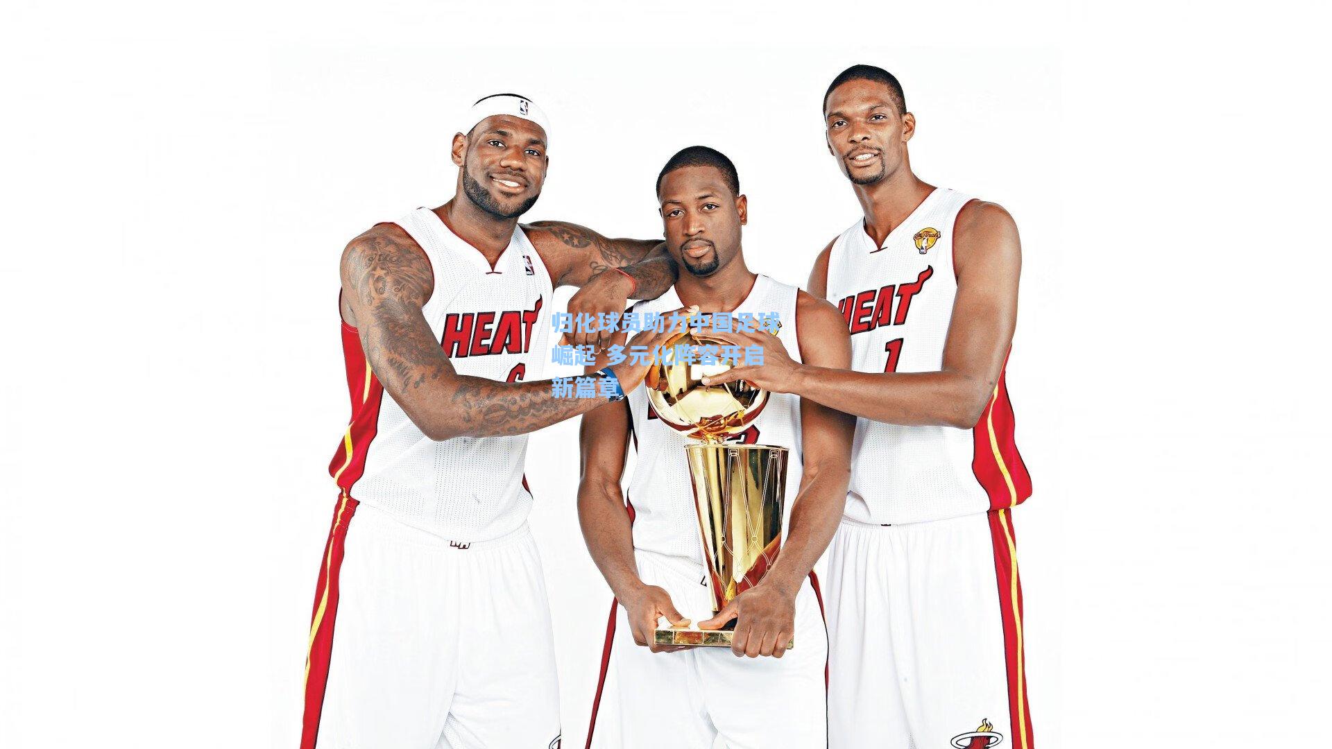 归化球员助力中国足球崛起 多元化阵容开启新篇章