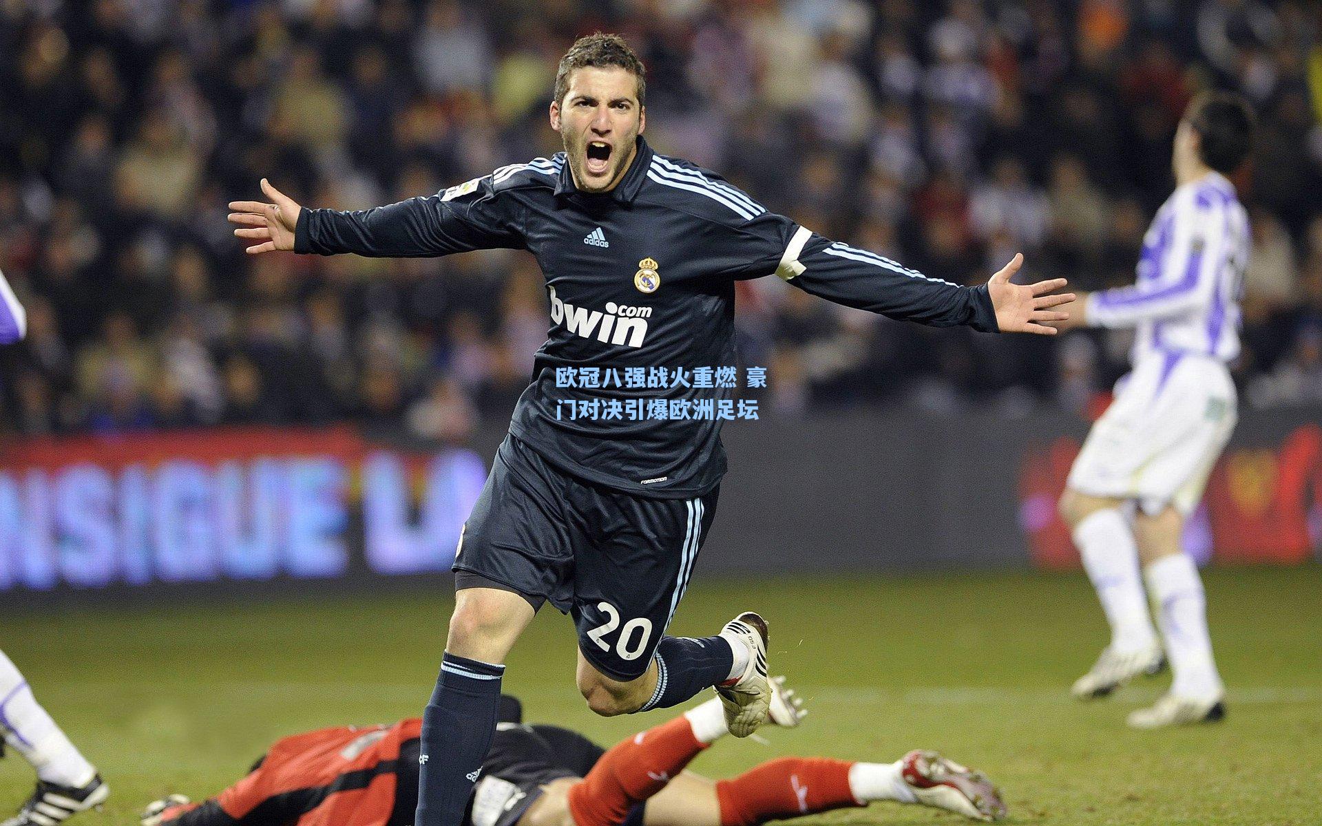 欧冠八强战火重燃 豪门对决引爆欧洲足坛