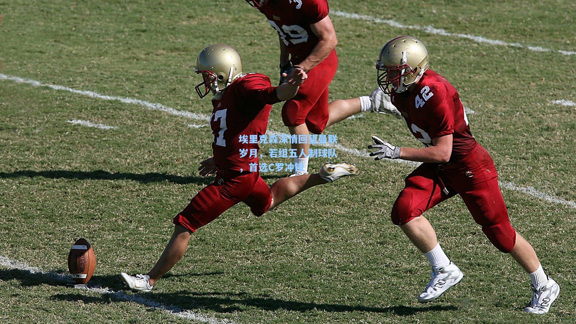 埃里克森深情回望曼联岁月,若组五人制球队,首选C罗冲锋