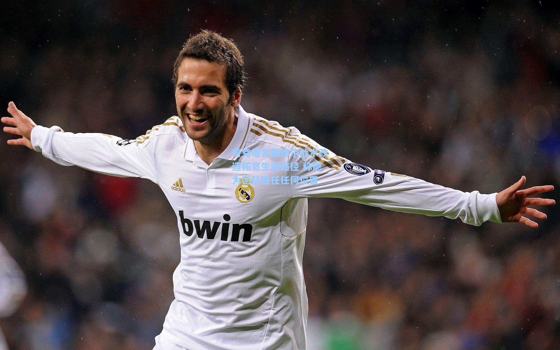 奇克坦言图赫尔战术改造拓宽生涯路径 称愿为团队胜任任何位置