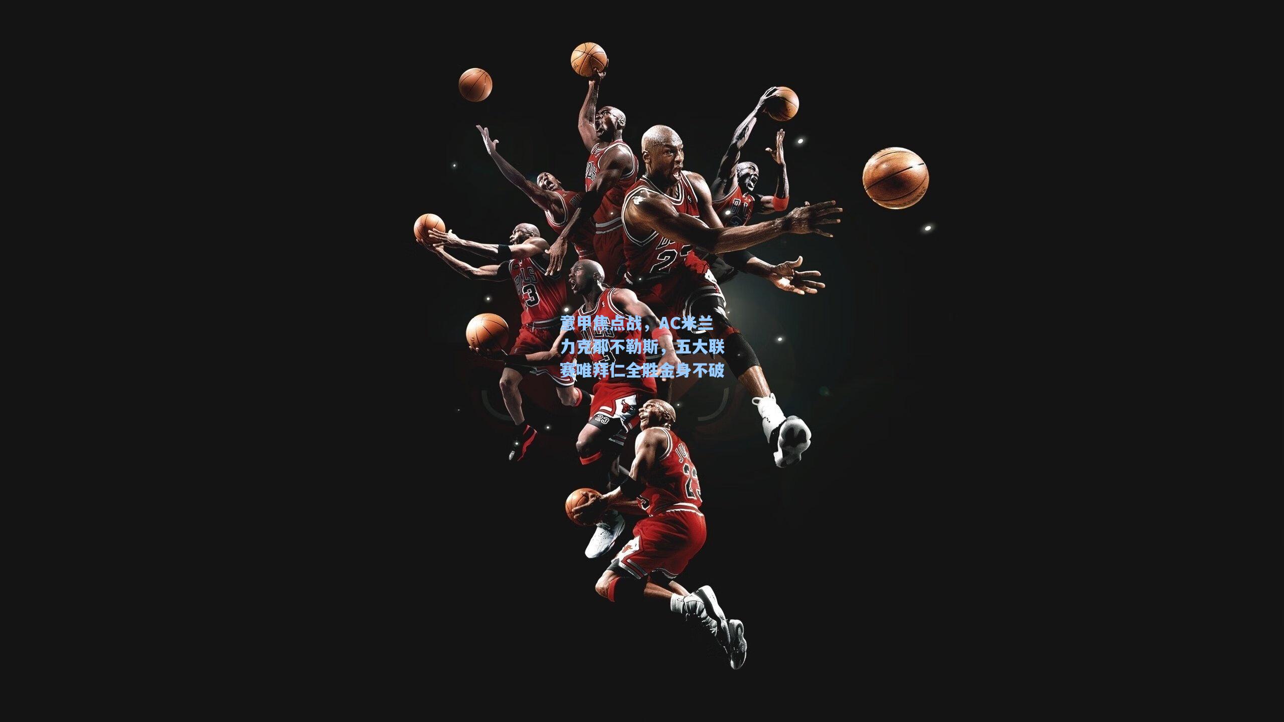 意甲焦点战，AC米兰力克那不勒斯，五大联赛唯拜仁全胜金身不破