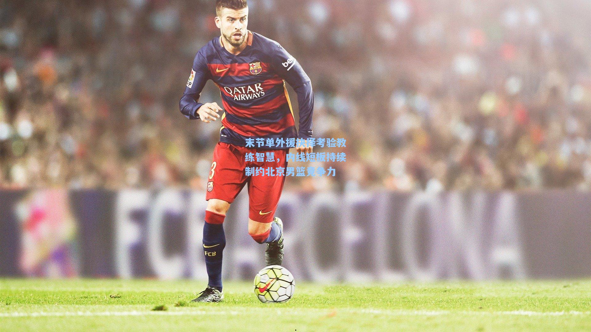 末节单外援抉择考验教练智慧，内线短板持续制约北京男篮竞争力