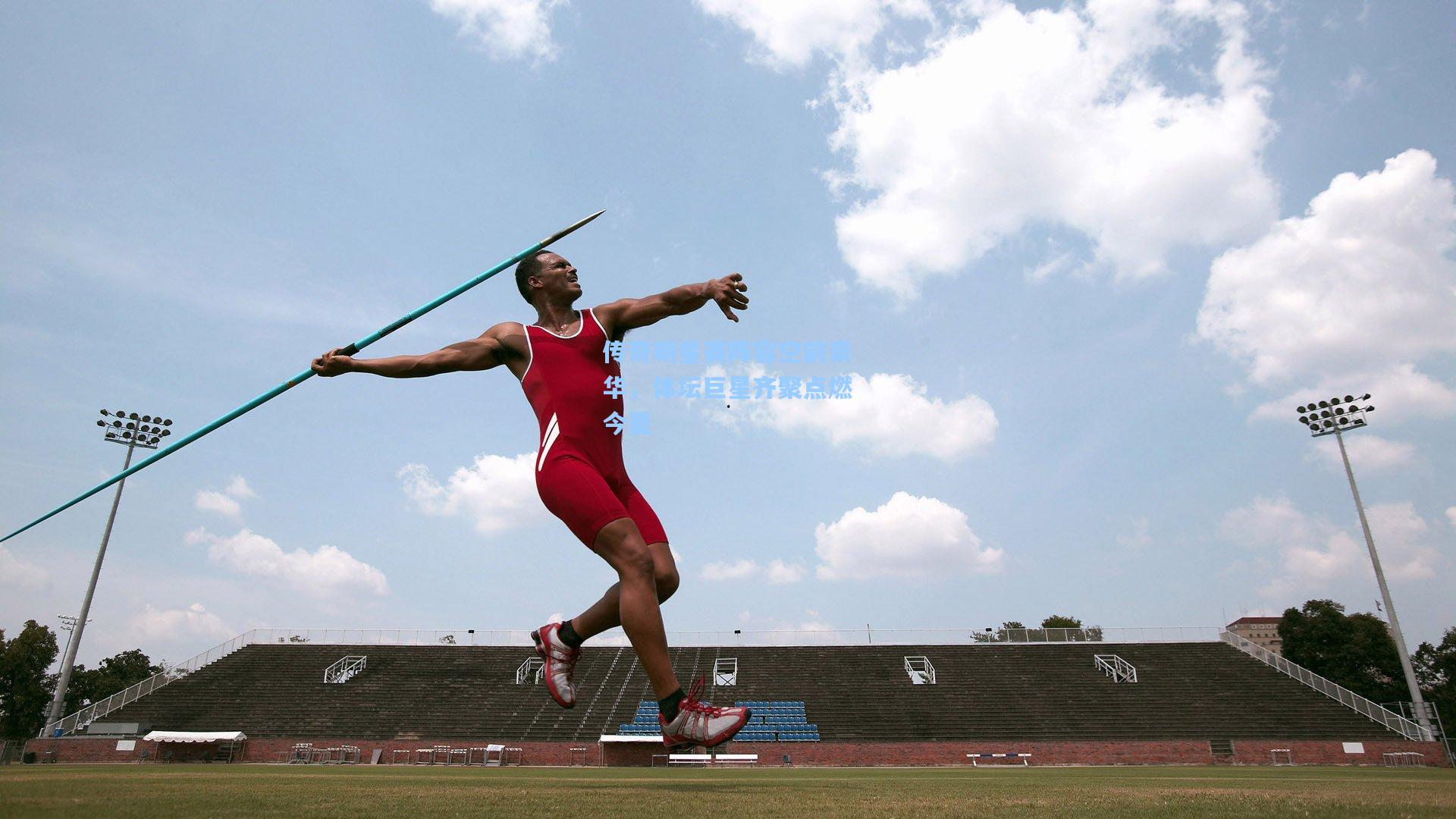 传奇明星赛阵容空前豪华,体坛巨星齐聚点燃今夏